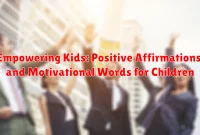 Empowering Kids: Positive Affirmations and Motivational Words for Children