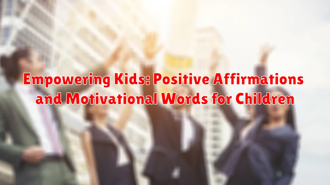 Empowering Kids: Positive Affirmations and Motivational Words for Children