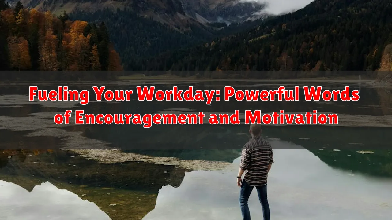 Fueling Your Workday: Powerful Words of Encouragement and Motivation