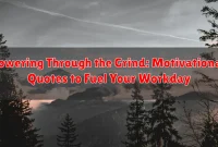 Powering Through the Grind: Motivational Quotes to Fuel Your Workday