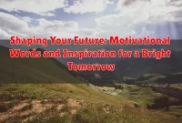 Shaping Your Future: Motivational Words and Inspiration for a Bright Tomorrow