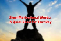 Short Motivational Words: A Quick Boost for Your Day