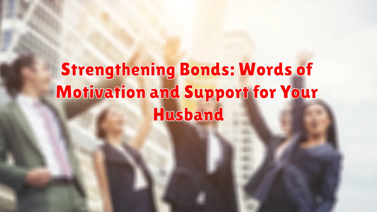 Strengthening Bonds: Words of Motivation and Support for Your Husband