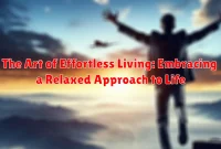 The Art of Effortless Living: Embracing a Relaxed Approach to Life