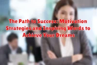 The Path to Success: Motivation Strategies and Inspiring Words to Achieve Your Dreams