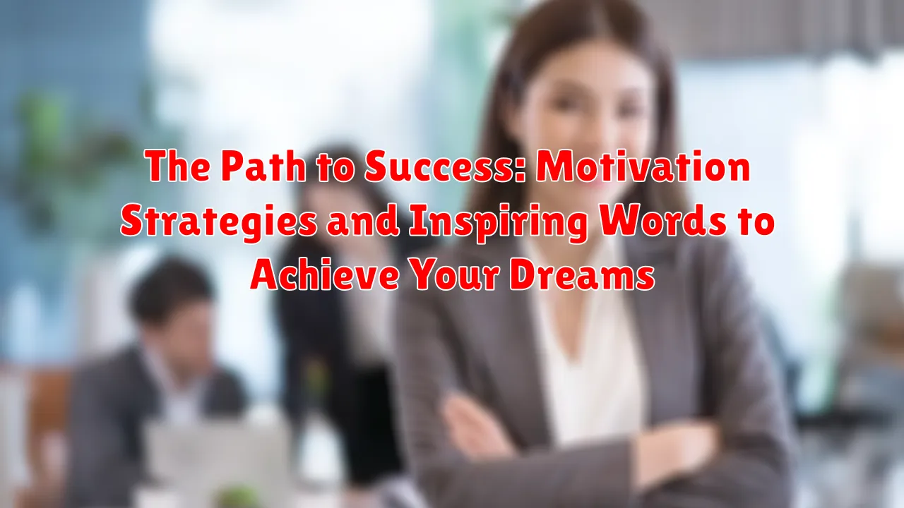 The Path to Success: Motivation Strategies and Inspiring Words to Achieve Your Dreams