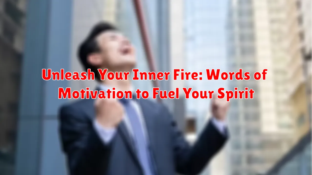 Unleash Your Inner Fire: Words of Motivation to Fuel Your Spirit