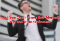 Unleash Your Inner Power: Self-Motivation Tips and Tricks for Success