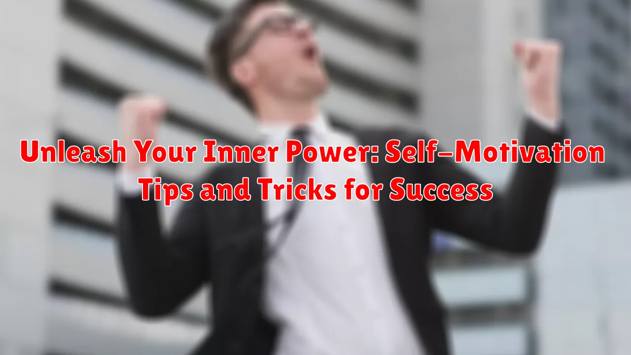 Unleash Your Inner Power: Self-Motivation Tips and Tricks for Success