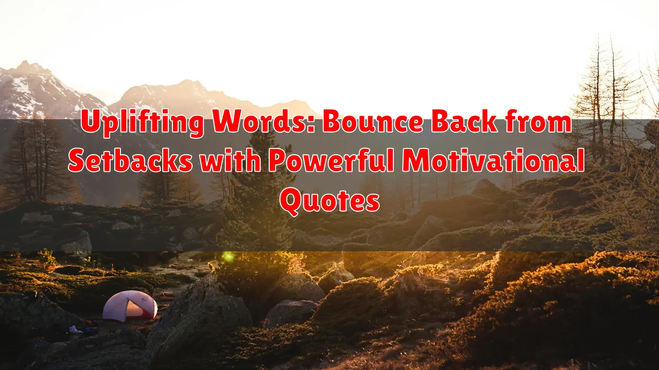 Uplifting Words: Bounce Back from Setbacks with Powerful Motivational Quotes