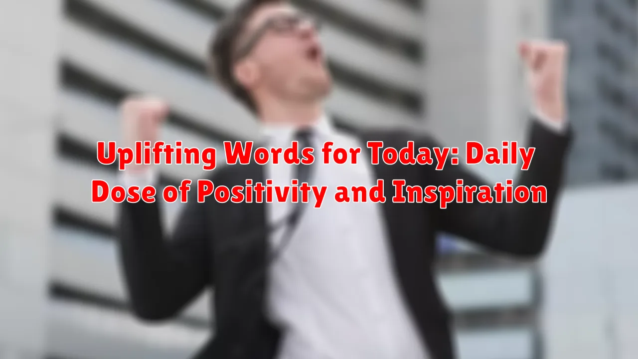 Uplifting Words for Today: Daily Dose of Positivity and Inspiration